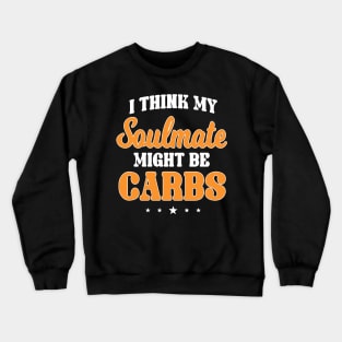 I think my soul mate could be carbs Crewneck Sweatshirt